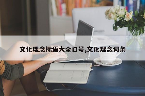 文化理念标语大全口号,文化理念词条