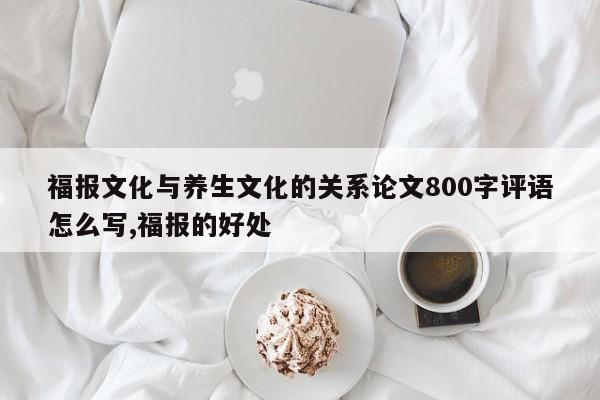 福报文化与养生文化的关系论文800字评语怎么写,福报的好处