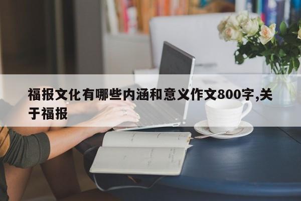福报文化有哪些内涵和意义作文800字,关于福报