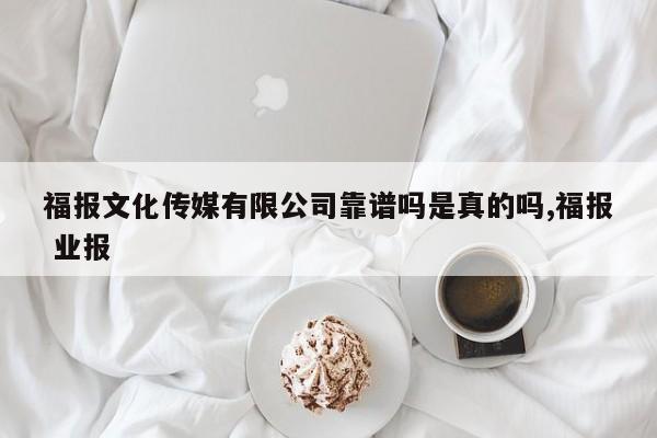 福报文化传媒有限公司靠谱吗是真的吗,福报 业报